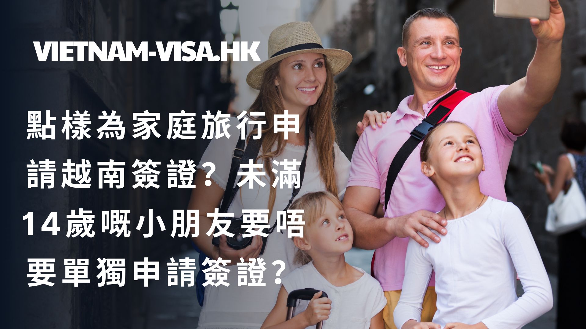 點樣為家庭旅行申請越南簽證？未滿14歲嘅小朋友要唔要單獨申請簽證？