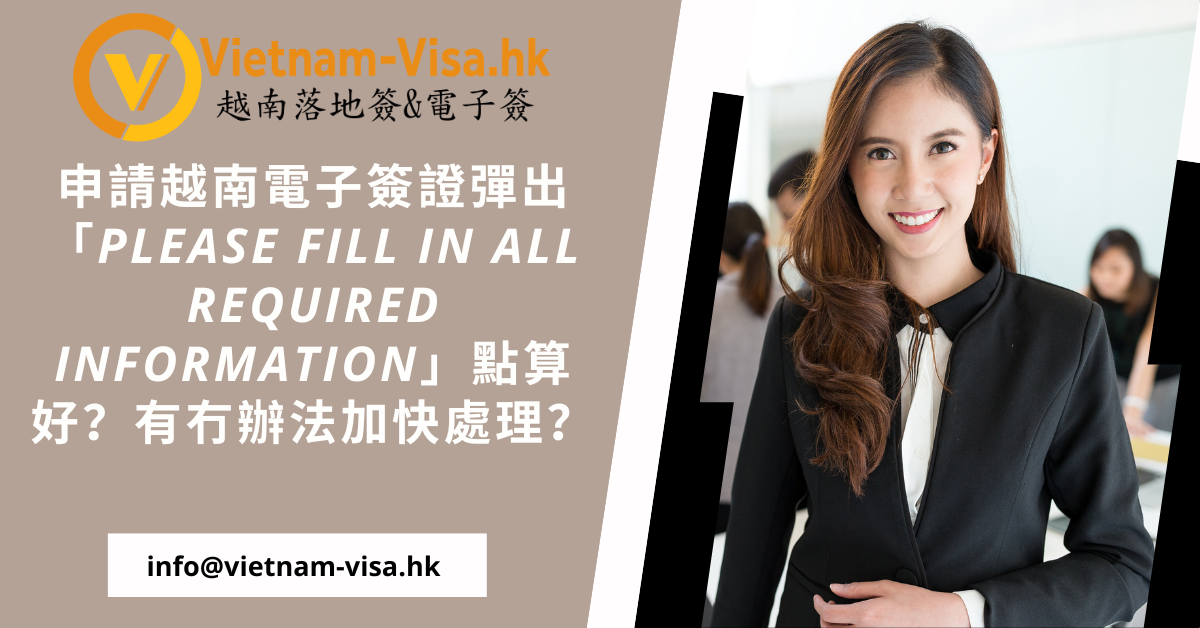 申請越南電子簽證彈出「Please fill in all required information」點算好？有冇辦法加快處理？